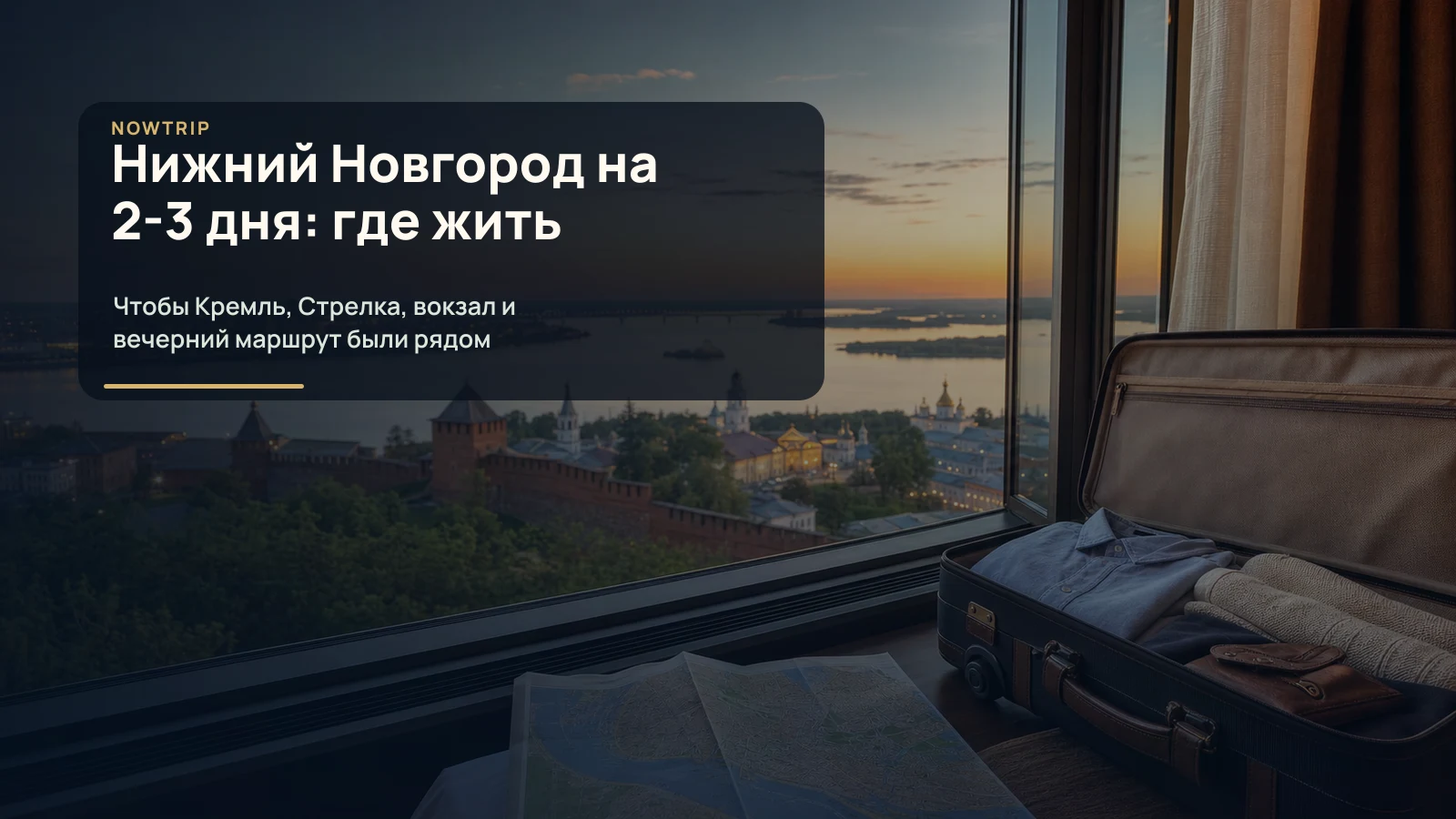 Нижний Новгород на 2-3 дня: чемодан, карта, вид на Кремль, Волгу и Оку из отеля